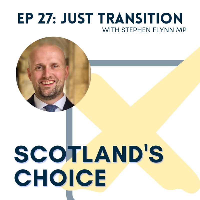 e27-just-transition-with-stephen-flynn-mp-scotland-s-choice